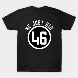 we just did 46 T-Shirt